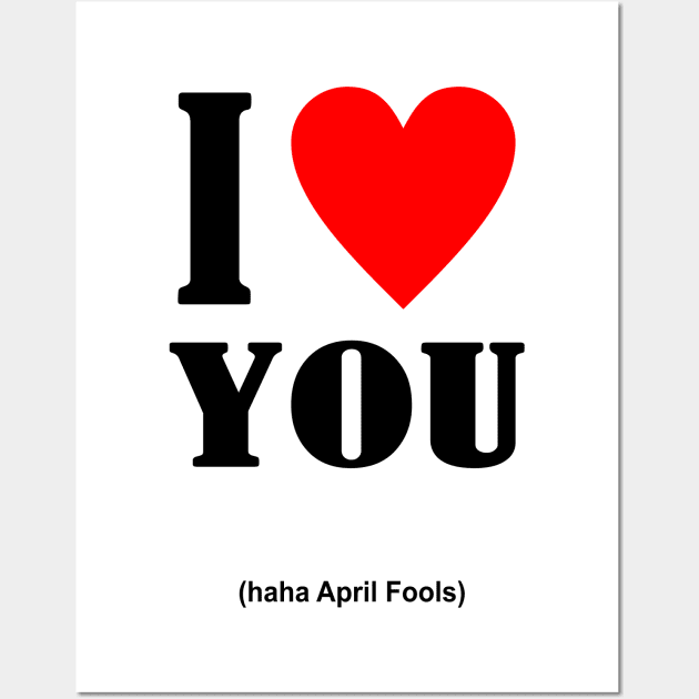 I Love You April Fools Day Wall Art by Abiarsa